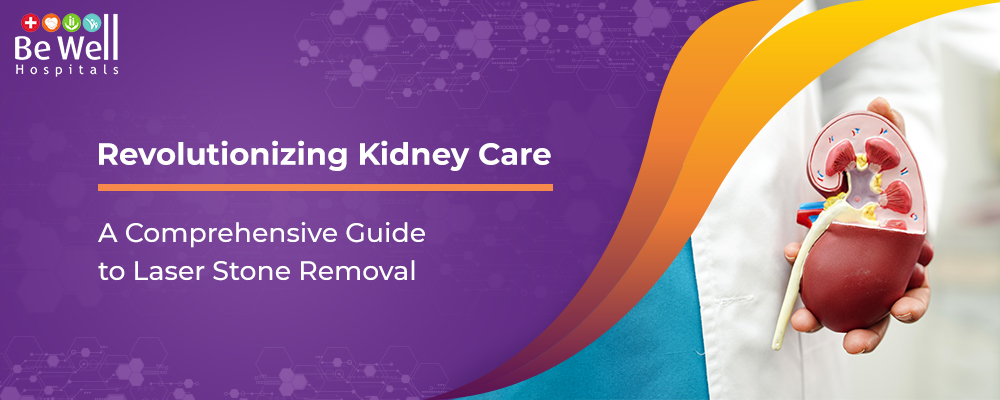 Revolutionizing Kidney Care: A Comprehensive Guide to Laser Stone Removal