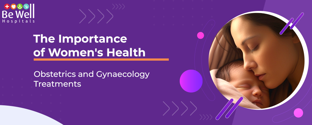 The Importance of Women's Health: Obstetrics and Gynaecology Treatments